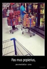 Pas mus popierius, - pas amerikiečius – picos