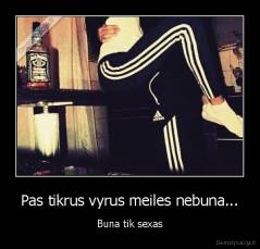 Pas tikrus vyrus meiles nebuna... - Buna tik sexas