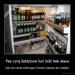 Pas vyrą šaldytuve turi būti tiek alaus - kad nei vienas kaloringas žmonos maistas ten netilptų