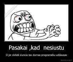 Pasakai ,kad  nesiustu - O jie vistiek siuncia tas durnas programeliu uzklausas