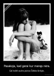 Pasakoja, kad gerai kur manęs nėra. -  Gal todėl audra įsiutus Šėlsta širdyje. 