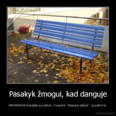 Pasakyk žmogui, kad danguje - 98644849268 žvaigždės jis patikės. O parašyk "Atsargiai dažyta" - jis patikrins.