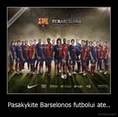 Pasakykite Barselonos futbolui ate.. - 