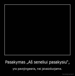 Pasakymas „Aš seneliui pasakysiu“, - yra pavojingesnis, nei įsivaizduojame.