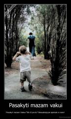 Pasakyti mazam vakui - Pasakyt mazam Vaikui "Eik iš proto" Nesuabejojas apsisuk is iseis! 