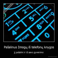 Pašalinus žmogų iš telefonų knygos - jį pašalini ir iš savo gyvenimo