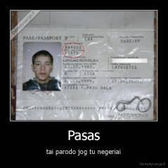 Pasas - tai parodo jog tu negeriai
