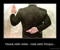 Pasaulį valdo melas - melą valdo žmogus... - 