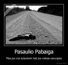 Pasaulio Pabaiga - Mes jos visi sulauksim bet jos niekas nenuspės