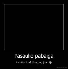 Pasaulio pabaiga - Nuo šiol ir aš tikiu, jog ji artėja