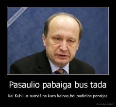 Pasaulio pabaiga bus tada - Kai Kubilius sumažins kuro kainas,bei padidins pensijas