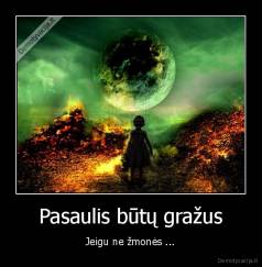 Pasaulis būtų gražus - Jeigu ne žmonės ...