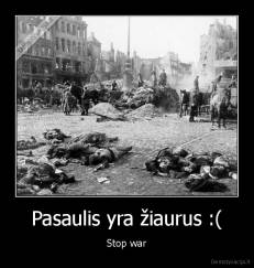 Pasaulis yra žiaurus :( - Stop war