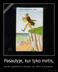 Pasaulyje, kur tyko mirtis, - nėra laiko apgailestavimui ir abejonėms. Laiko užtenka tik sprendimams. 