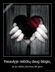 Pasaulyje nebūtų daug blogio, - jei jis nebūtų daromas dėl gėrio