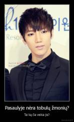 Pasaulyje nėra tobulų žmonių? - Tai ką čia veikia jis?