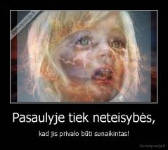 Pasaulyje tiek neteisybės, - kad jis privalo būti sunaikintas!