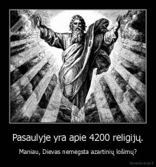 Pasaulyje yra apie 4200 religijų. - Maniau, Dievas nemėgsta azartinių lošimų?