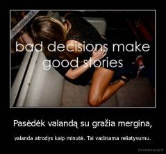 Pasėdėk valandą su gražia mergina, - valanda atrodys kaip minutė. Tai vadinama reliatyvumu.