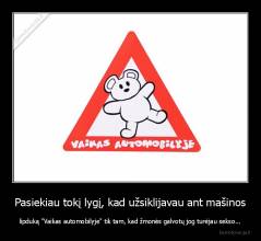 Pasiekiau tokį lygį, kad užsiklijavau ant mašinos - lipduką "Vaikas automobilyje" tik tam, kad žmonės galvotų jog turėjau sekso...