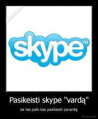 Pasikeisti skype "vardą" - tai tas pats kas pasikeisti pavardę