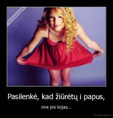 Pasilenkė, kad žiūrėtų i papus, - one jos kojas...