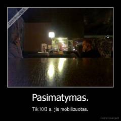 Pasimatymas. - Tik XXI a. jis mobilizuotas.