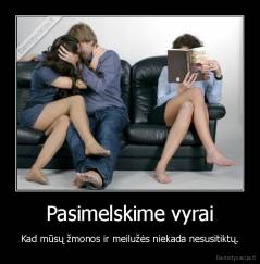 Pasimelskime vyrai - Kad mūsų žmonos ir meilužės niekada nesusitiktų.