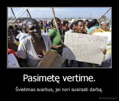 Pasimetę vertime. - Švietimas svarbus, jei nori susirasti darbą.