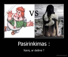 Pasirinkimas : - Kairė, ar dešinė ?