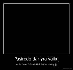 Pasirodo dar yra vaikų - Kurie moka linksmintis ir be technologijų