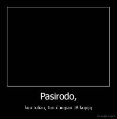Pasirodo, - kuo toliau, tuo daugiau JB kopijų