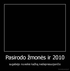 Pasirodo žmonės ir 2010 - sugebėjo nuveikė kažką nedepresuojančio