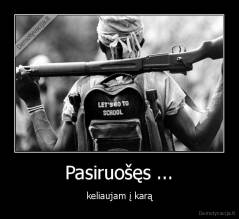 Pasiruošęs ... - keliaujam į karą