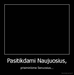 Pasitikdami Naujuosius, - prisiminkime Senuosius...