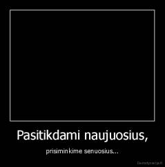 Pasitikdami naujuosius, - prisiminkime senuosius...