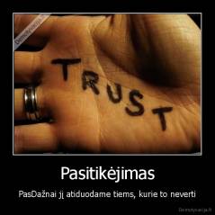 Pasitikėjimas - PasDažnai jį atiduodame tiems, kurie to neverti