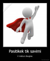 Pasitikek tik savimi - ir niekuo daugiau
