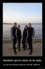 Pasitikėti savimi reikia ne tik tada, - kai pas tave brangus kostiumas, laikrodis, telefonas...