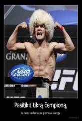 Pasitikit tikrą čempioną, - kuriam reklama ne pirmoje vietoje 
