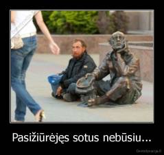 Pasižiūrėjęs sotus nebūsiu... - 