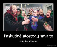 Paskutinė atostogų savaitė - klasiokės tūsinasi.