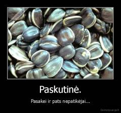 Paskutinė. - Pasakei ir pats nepatikėjai...