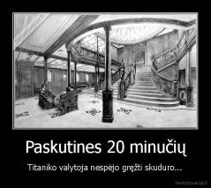 Paskutines 20 minučių - Titaniko valytoja nespėjo gręžti skuduro...