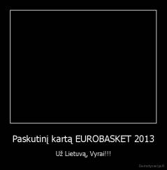 Paskutinį kartą EUROBASKET 2013 - Už Lietuvą, Vyrai!!!