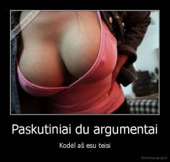 Paskutiniai du argumentai - Kodėl aš esu teisi