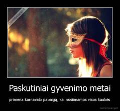 Paskutiniai gyvenimo metai - primena karnavalo pabaigą, kai nusiimamos visos kaukės