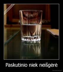 Paskutinio niek neišgėrė - 