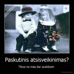 Paskutinis atsisveikinimas? - Tikrai ne mes dar susitiksim 