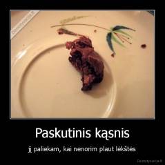Paskutinis kąsnis - jį paliekam, kai nenorim plaut lėkštės